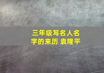 三年级写名人名字的来历 袁隆平